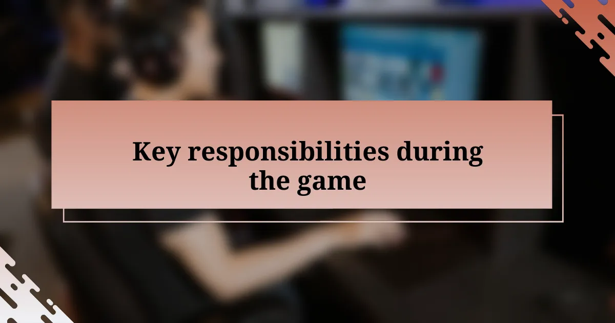 Key responsibilities during the game