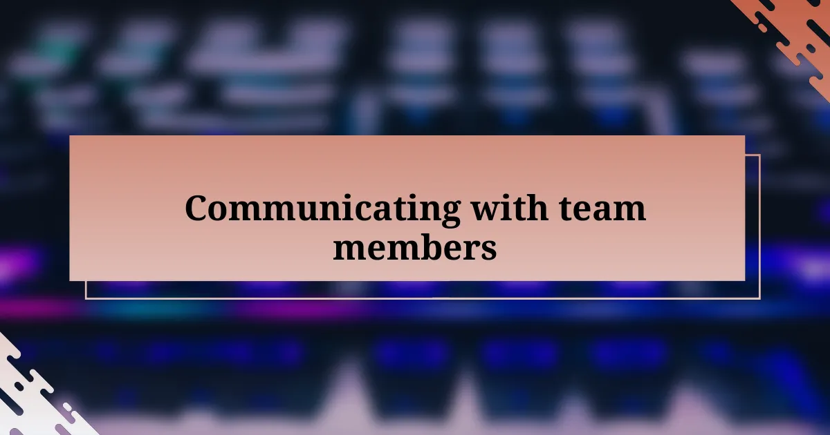 Communicating with team members