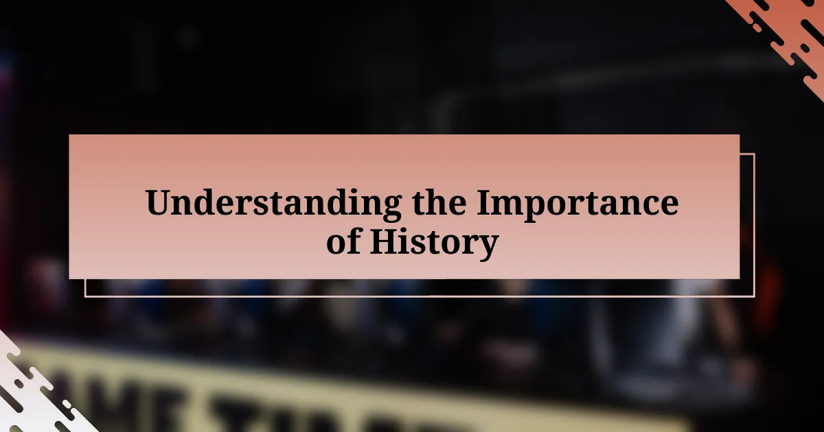 Understanding the Importance of History