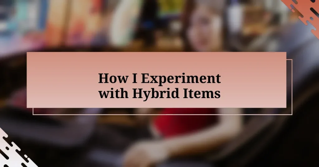 How I Experiment with Hybrid Items