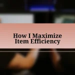 How I Maximize Item Efficiency