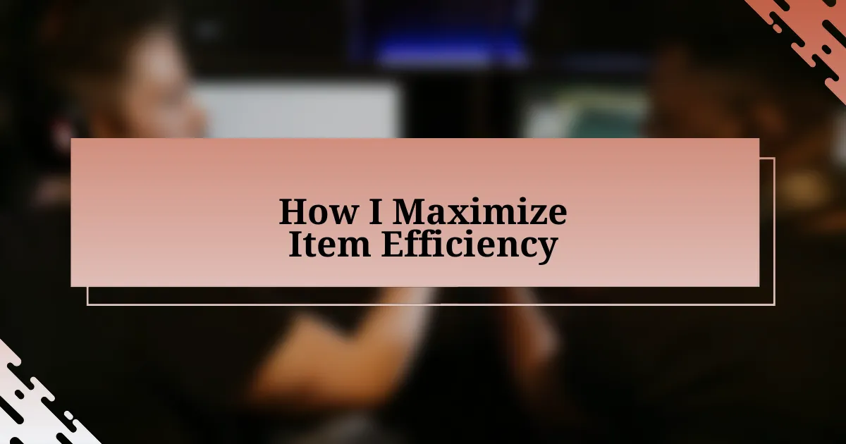 How I Maximize Item Efficiency