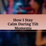 How I Stay Calm During Tilt Moments