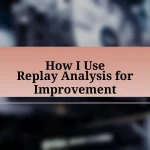 How I Use Replay Analysis for Improvement