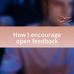 How I encourage open feedback