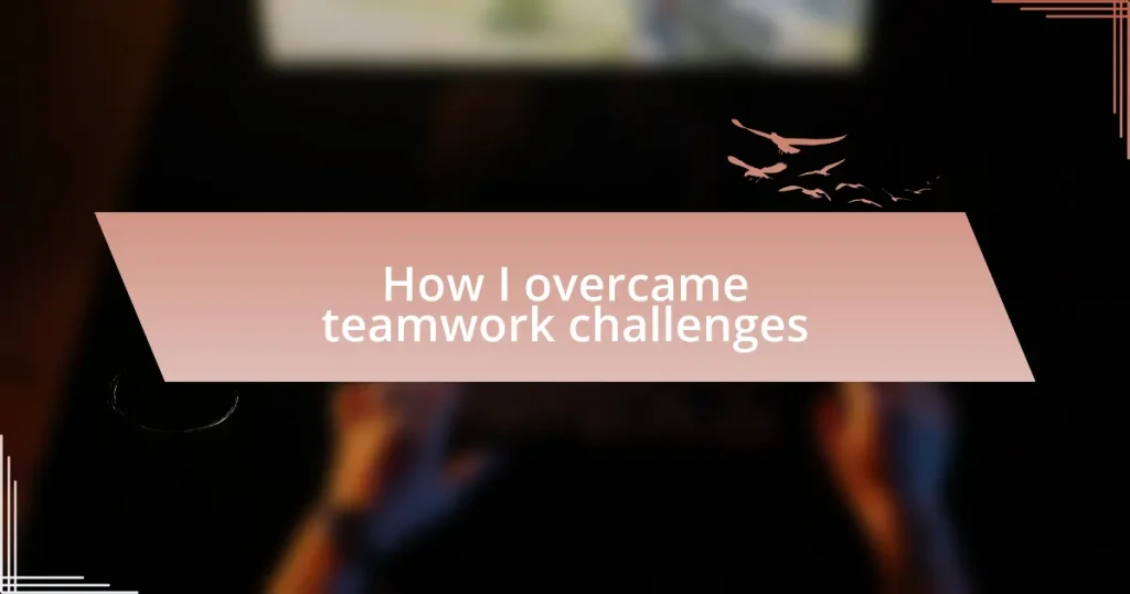 How I overcame teamwork challenges