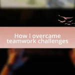 How I overcame teamwork challenges