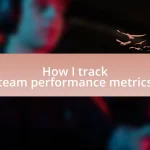 How I track team performance metrics