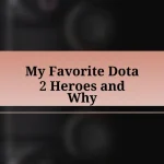 My Favorite Dota 2 Heroes and Why