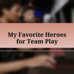 My Favorite Heroes for Team Play