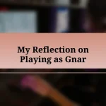 My Reflection on Playing as Gnar