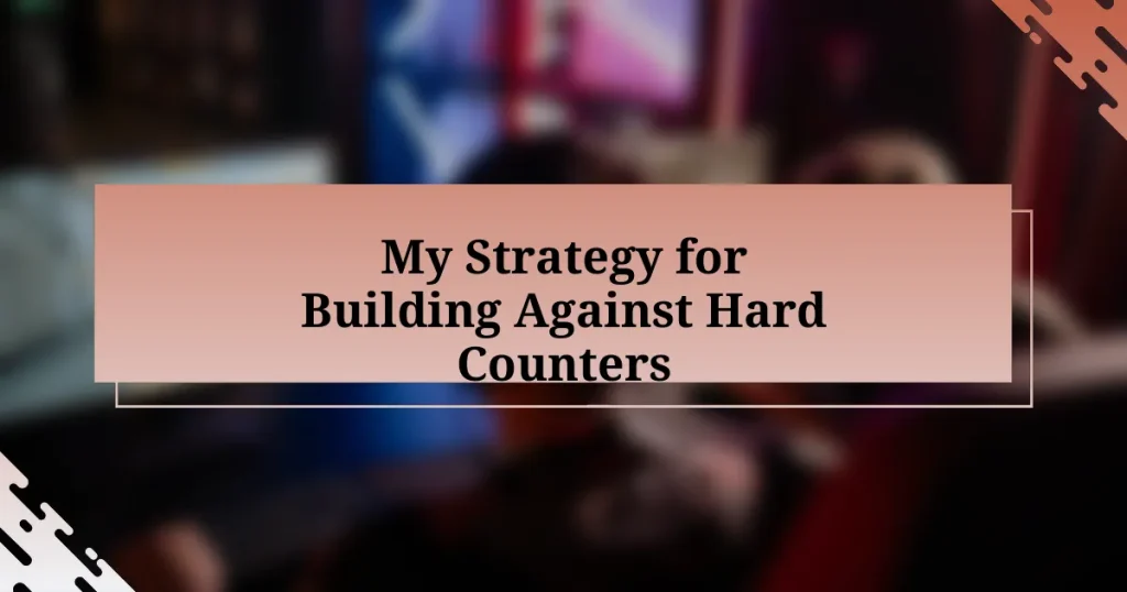 My Strategy for Building Against Hard Counters