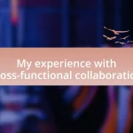 My experience with cross-functional collaboration