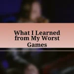 What I Learned from My Worst Games