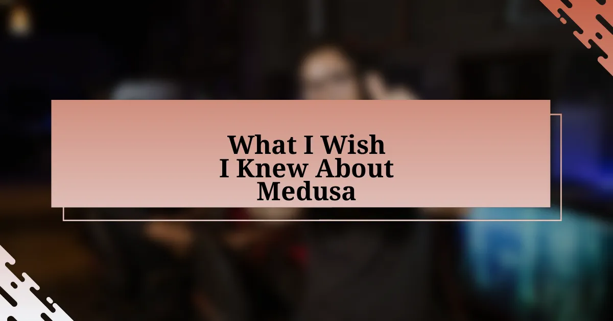 What I Wish I Knew About Medusa