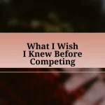 What I Wish I Knew Before Competing