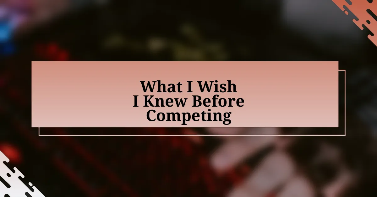 What I Wish I Knew Before Competing