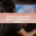 What I’ve learned about resilience in teams