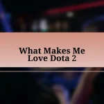 What Makes Me Love Dota 2