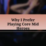 Why I Prefer Playing Core Mid Heroes