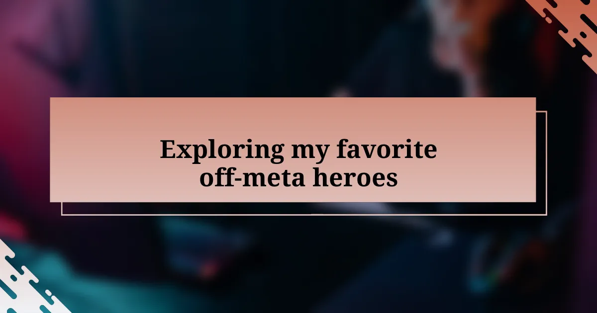 Exploring my favorite off-meta heroes