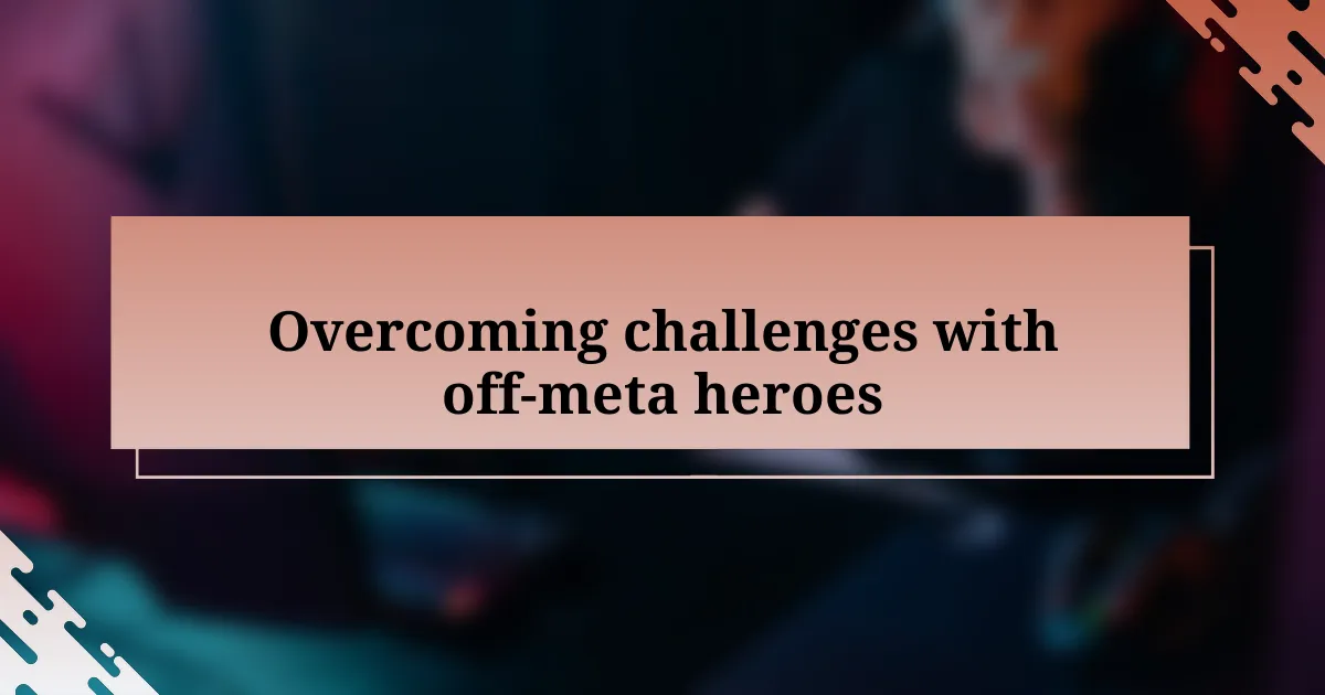 Overcoming challenges with off-meta heroes