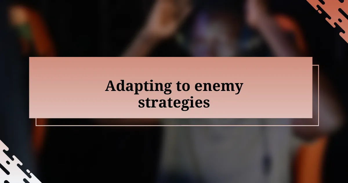 Adapting to enemy strategies