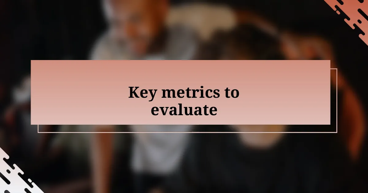 Key metrics to evaluate