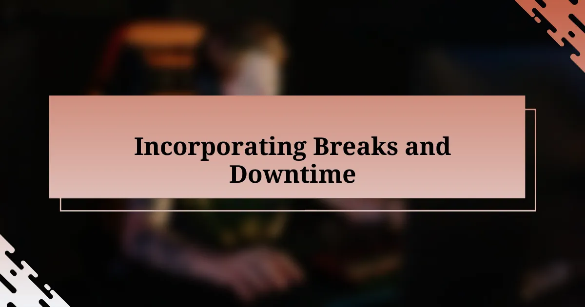 Incorporating Breaks and Downtime