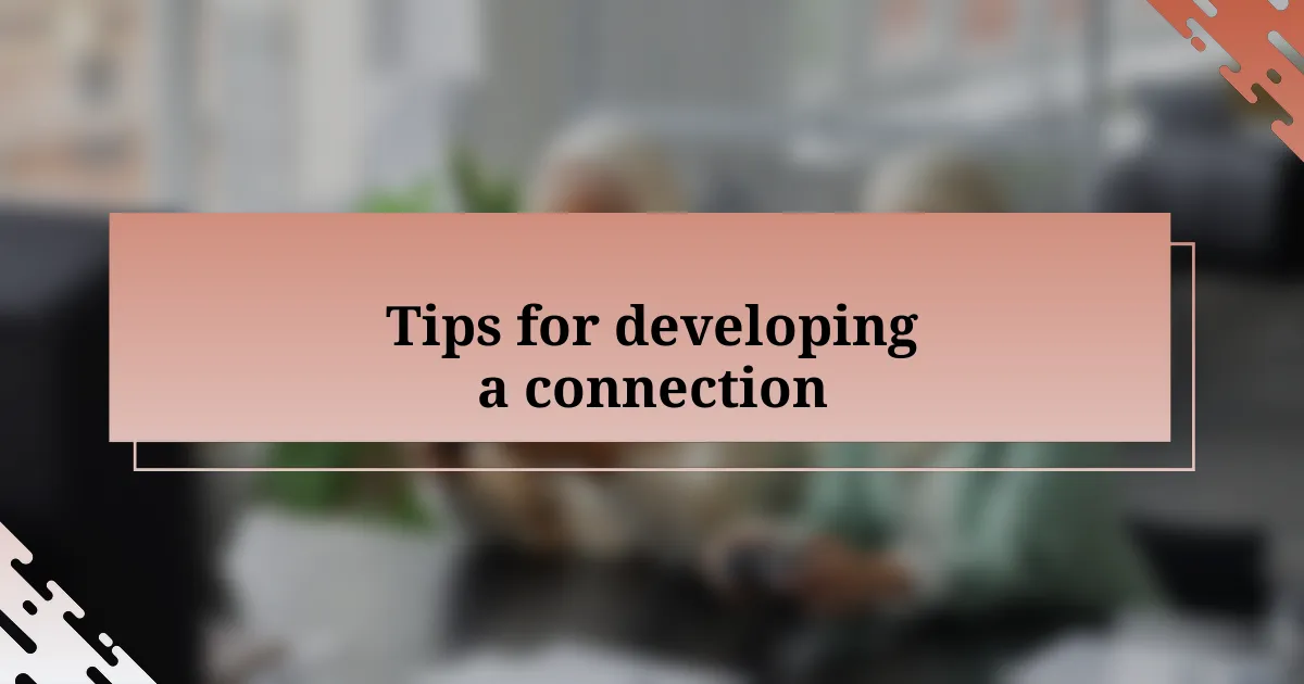 Tips for developing a connection