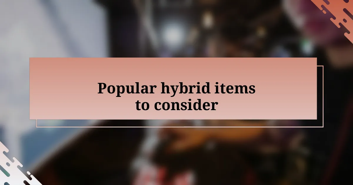 Popular hybrid items to consider