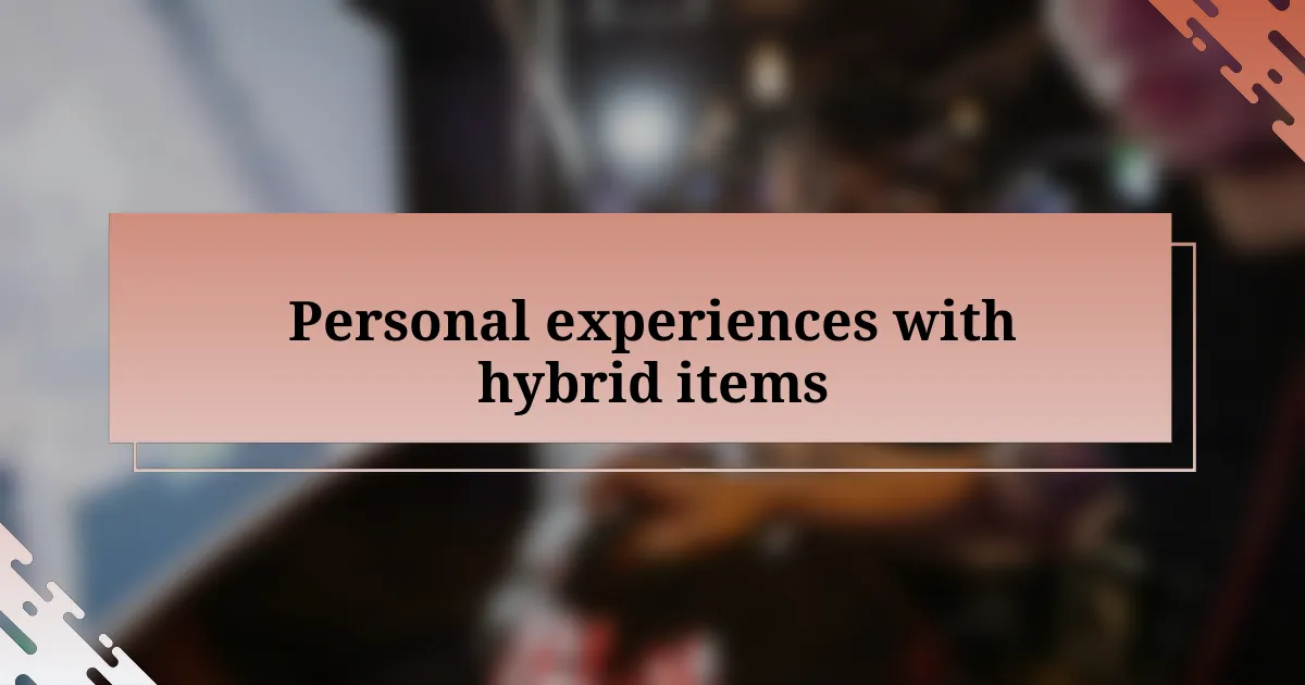 Personal experiences with hybrid items