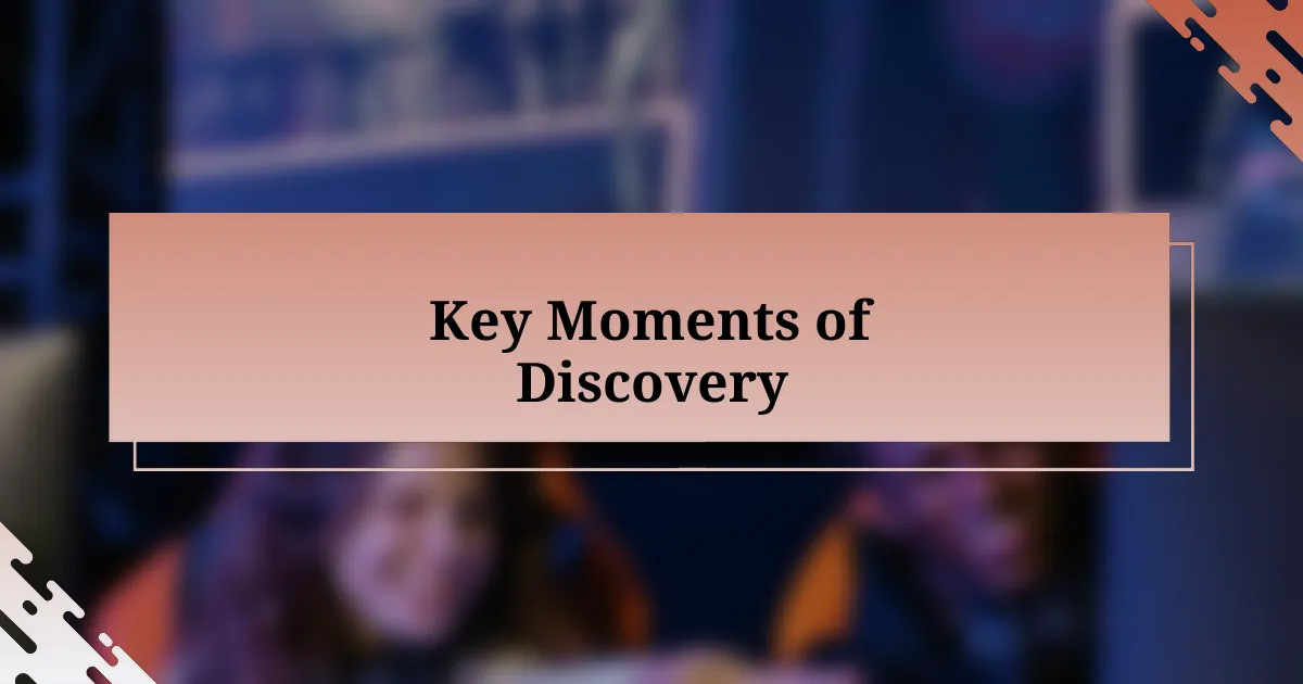 Key Moments of Discovery