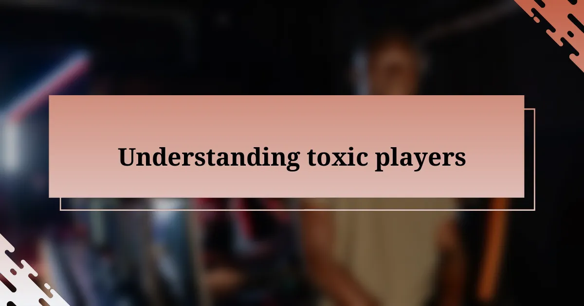 Understanding toxic players