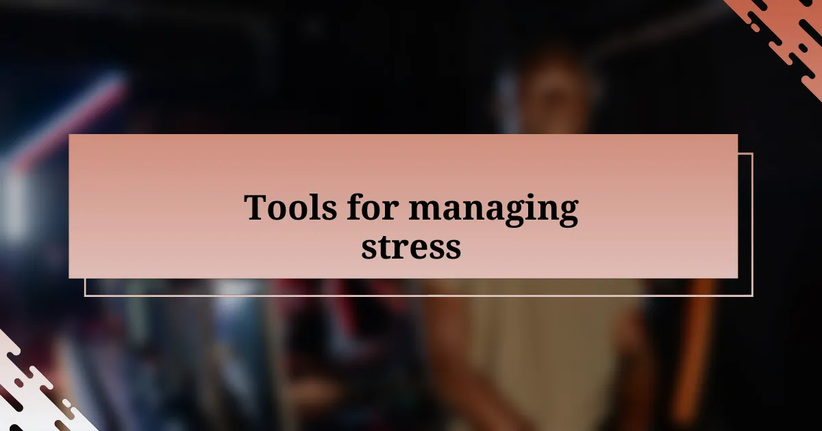 Tools for managing stress