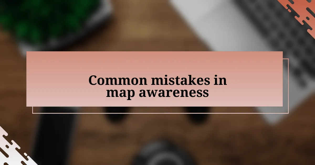 Common mistakes in map awareness