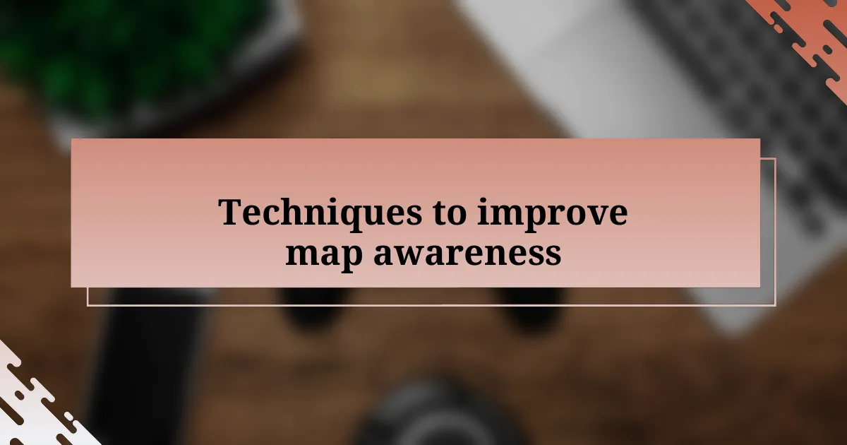 Techniques to improve map awareness