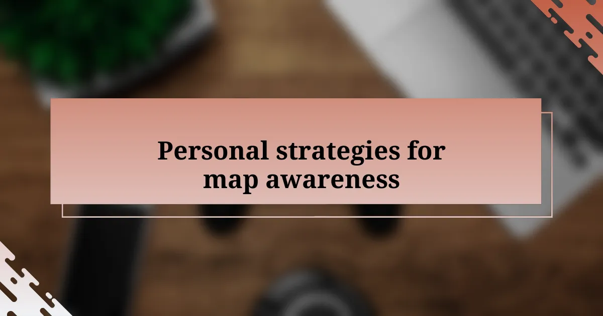 Personal strategies for map awareness