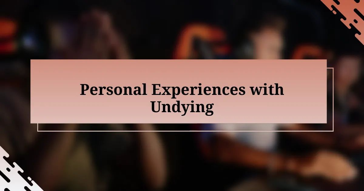 Personal Experiences with Undying