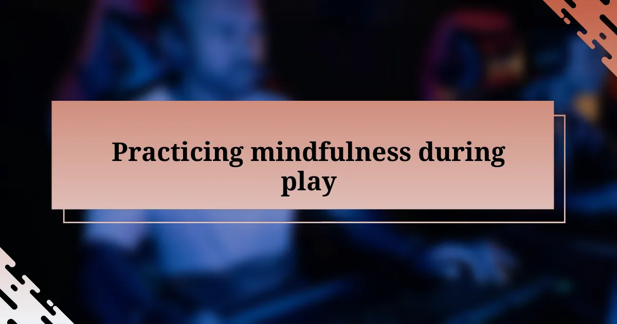 Practicing mindfulness during play