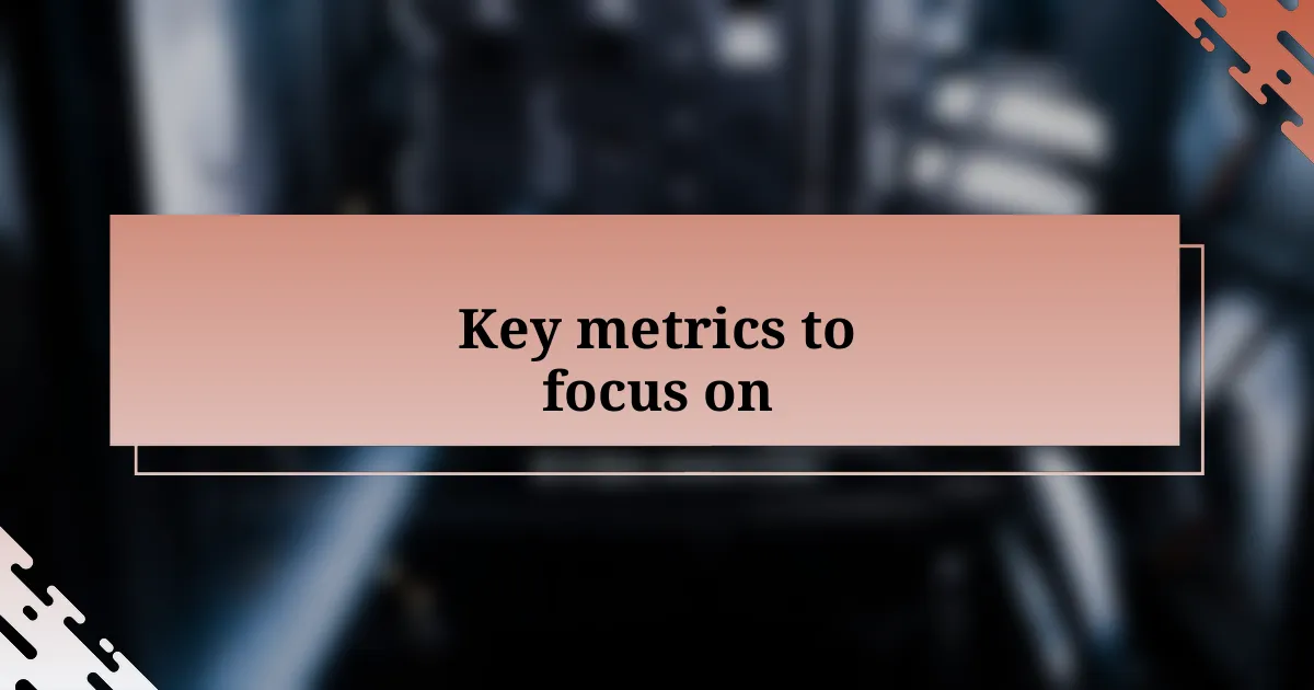 Key metrics to focus on