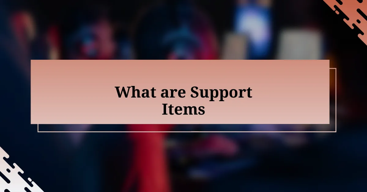 What are Support Items