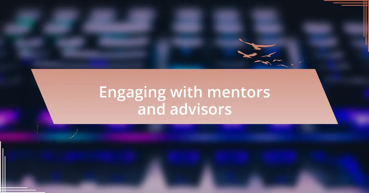 Engaging with mentors and advisors