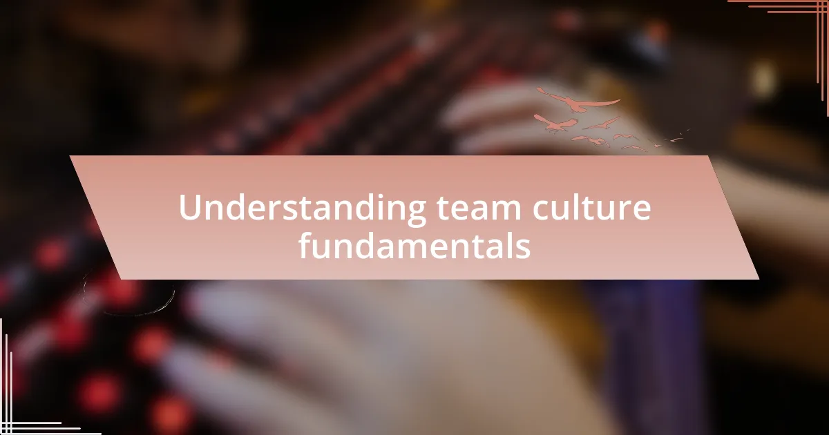 Understanding team culture fundamentals