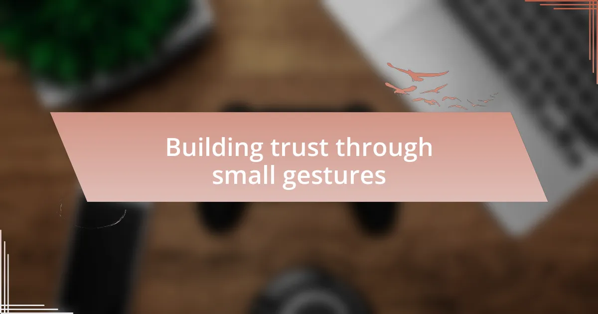 Building trust through small gestures