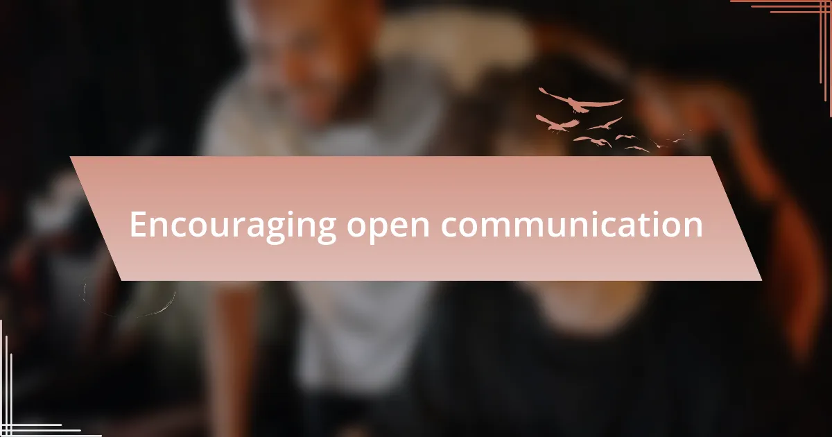 Encouraging open communication