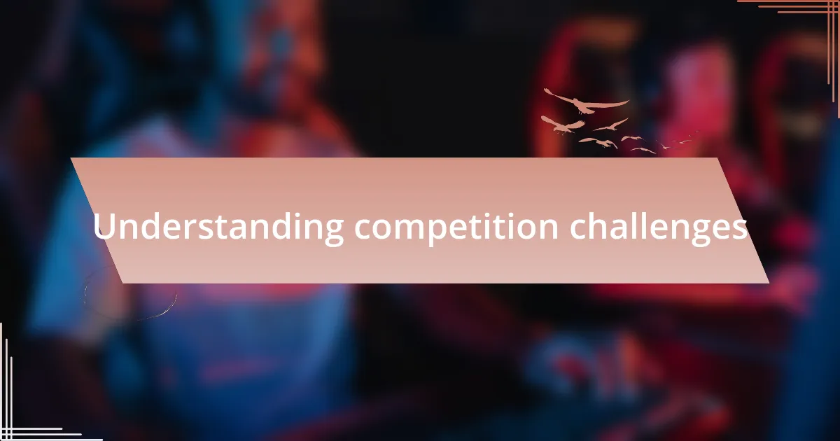 Understanding competition challenges