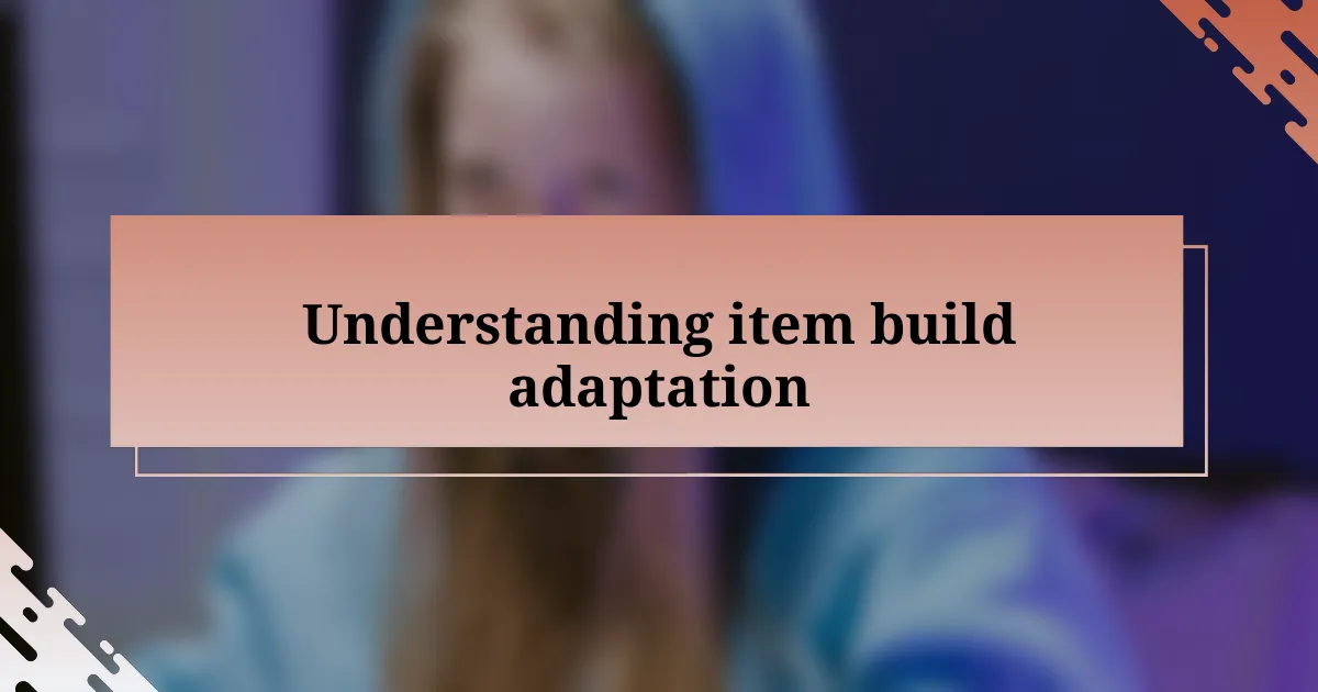 Understanding item build adaptation