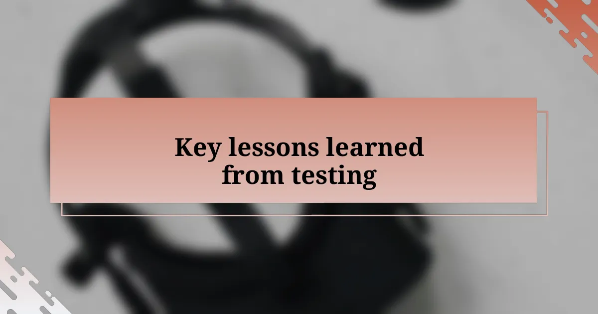 Key lessons learned from testing