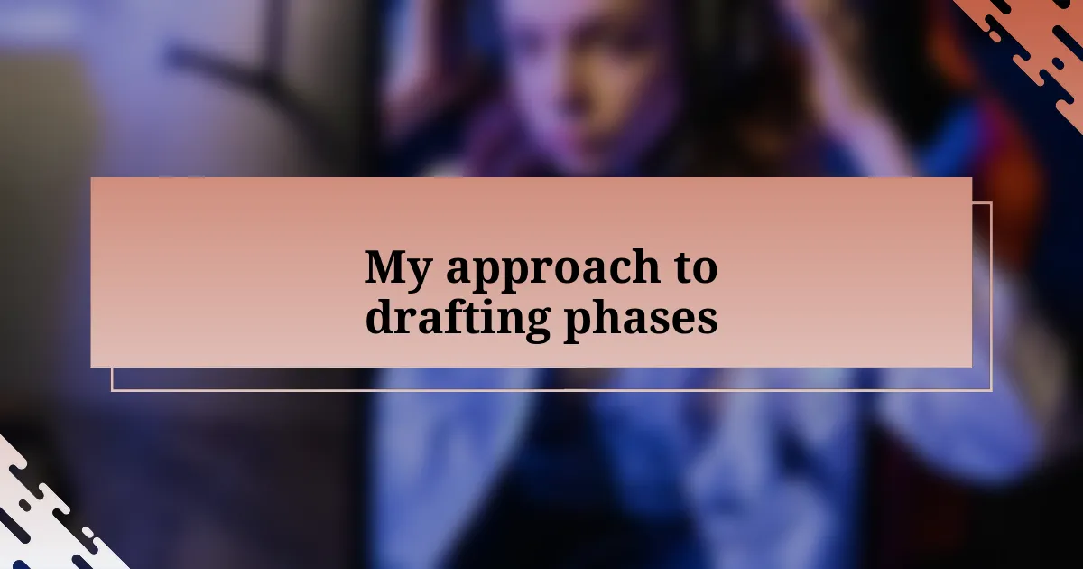 My approach to drafting phases